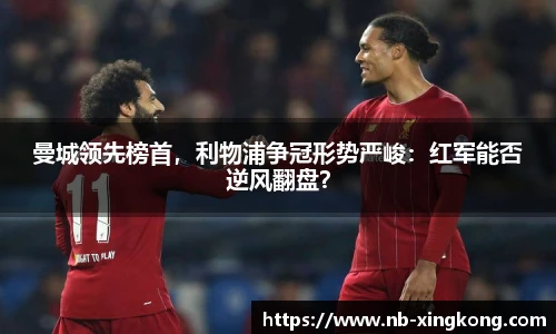 曼城领先榜首,利物浦争冠形势严峻:红军能否逆风翻盘?