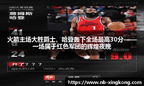 火箭主场大胜爵士,哈登轰下全场最高30分——一场属于红色军团的辉煌夜晚