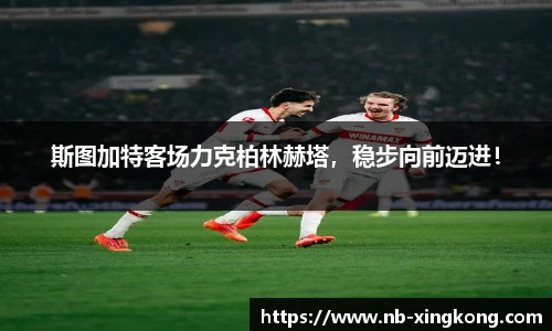 斯图加特客场力克柏林赫塔,稳步向前迈进!