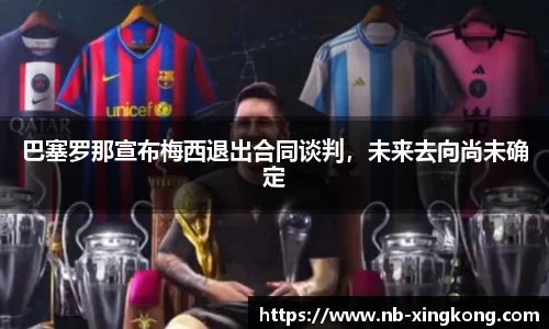 巴塞罗那宣布梅西退出合同谈判,未来去向尚未确定