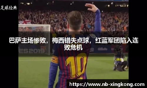 巴萨主场惨败,梅西错失点球,红蓝军团陷入连败危机