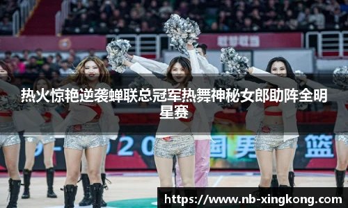 热火惊艳逆袭蝉联总冠军热舞神秘女郎助阵全明星赛