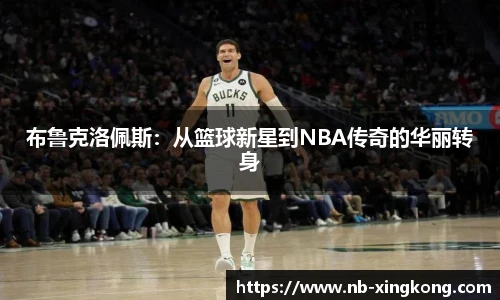 布鲁克洛佩斯：从篮球新星到NBA传奇的华丽转身