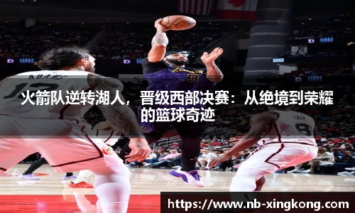 火箭队逆转湖人，晋级西部决赛：从绝境到荣耀的篮球奇迹