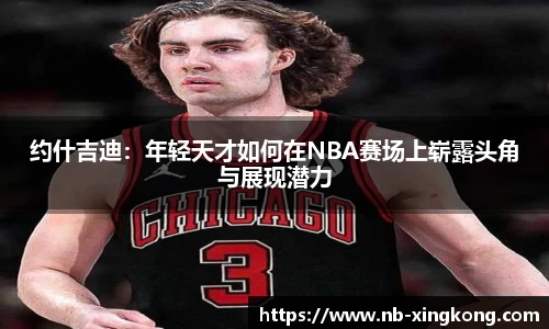 约什吉迪:年轻天才如何在NBA赛场上崭露头角与展现潜力