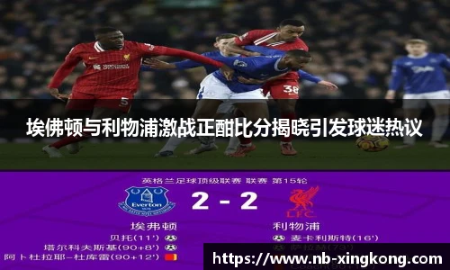 埃佛顿与利物浦激战正酣比分揭晓引发球迷热议